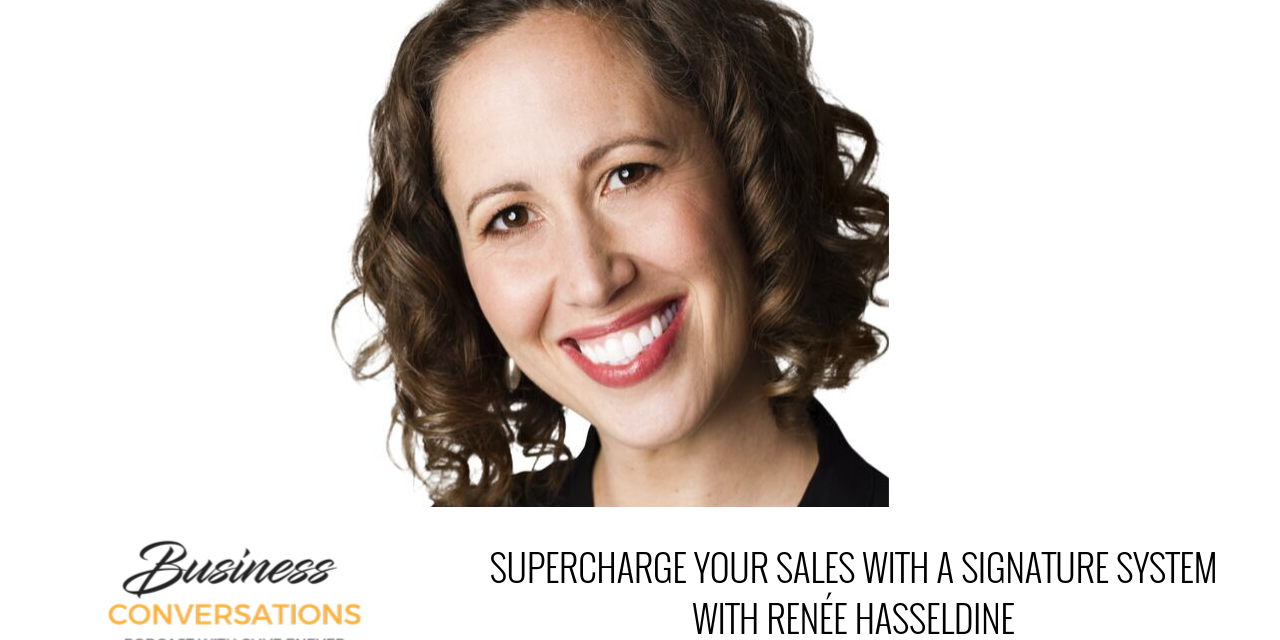 An image of Renee Hasseldine on a white background, neck up with the text "Business Conversations: Supercharge your sales with a Signature System with Renee Hasseldine" underneath.